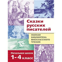 Сказки русских писателей. Полная библиотека внеклассного чтения в начальной школе